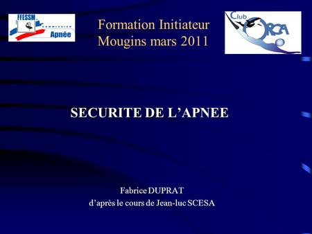 Formation Initiateur Mougins mars 2011 Fabrice DUPRAT daprès le cours de Jean-luc SCESA SECURITE DE LAPNEE.