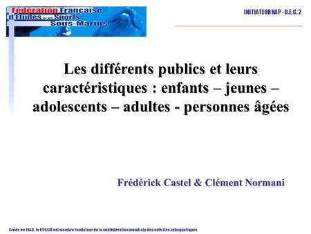Les différents publics et leurs caractéristiques : enfants – jeunes –adolescents – adultes - personnes âgées Frédérick Castel & Clément Normani.