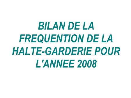 BILAN DE LA FREQUENTION DE LA HALTE-GARDERIE POUR L'ANNEE 2008.