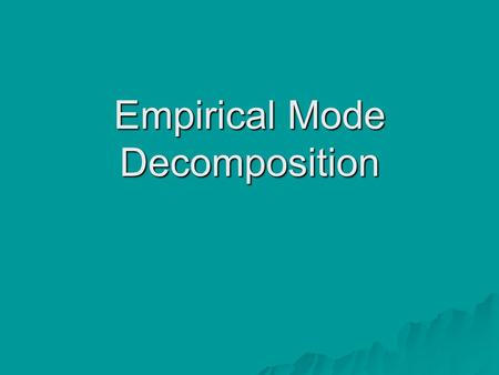 Empirical Mode Decomposition. Principe de lEMD Décomposition dun signal en plusieurs modes: les « Intrinsic Mode Functions » Signal Sifting Process IMF.