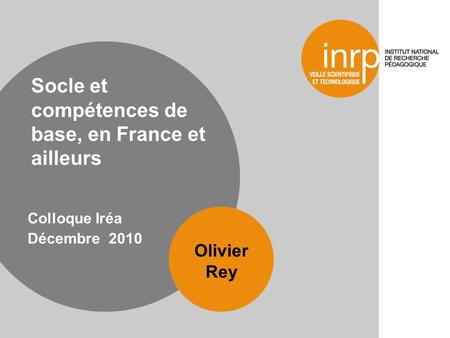 Socle et compétences de base, en France et ailleurs Colloque Iréa Décembre 2010 Olivier Rey.