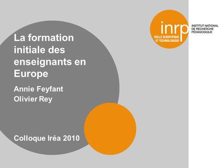 La formation initiale des enseignants en Europe Annie Feyfant Olivier Rey Colloque Iréa 2010.