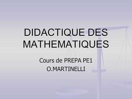 DIDACTIQUE DES MATHEMATIQUES Cours de PREPA PE1 O.MARTINELLI.