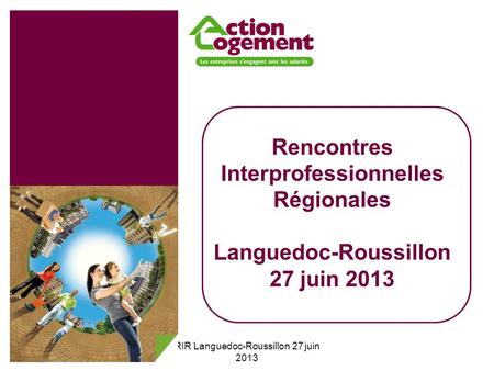 RIR Languedoc-Roussillon 27 juin 2013 Rencontres Interprofessionnelles Régionales Languedoc-Roussillon 27 juin 2013.