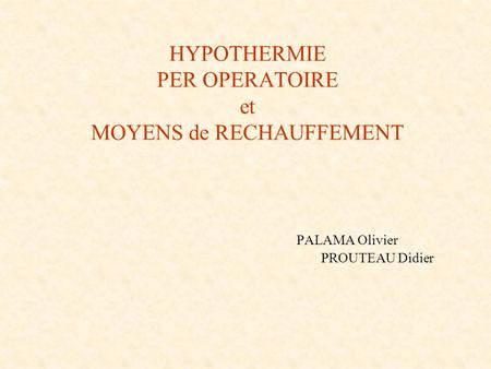 HYPOTHERMIE PER OPERATOIRE et MOYENS de RECHAUFFEMENT. PALAMA Olivier