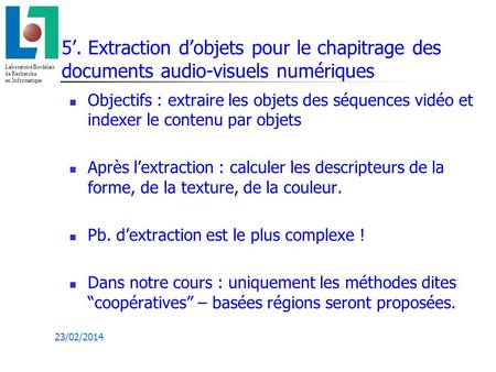 5’. Extraction d’objets pour le chapitrage des documents audio-visuels numériques Objectifs : extraire les objets des séquences vidéo et indexer le contenu.