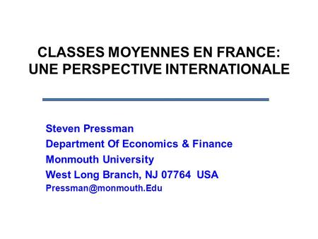 CLASSES MOYENNES EN FRANCE: UNE PERSPECTIVE INTERNATIONALE Steven Pressman Department Of Economics & Finance Monmouth University West Long Branch, NJ 07764.