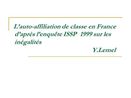 Lauto-affiliation de classe en France Y.Lemel daprès lenquête ISSP 1999 sur les inégalités.