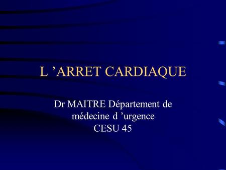 Dr MAITRE Département de médecine d ’urgence CESU 45