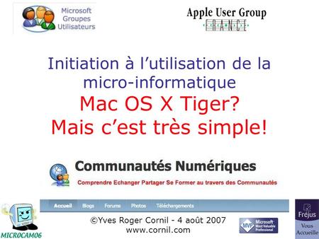 1 Initiation à lutilisation de la micro-informatique Mac OS X Tiger? Mais cest très simple! ©Yves Roger Cornil - 4 août 2007 www.cornil.com.