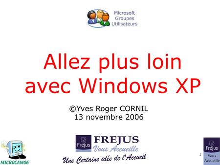 Plus loin avec Windows XP1 Allez plus loin avec Windows XP ©Yves Roger CORNIL 13 novembre 2006.