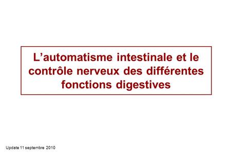 L’automatisme intestinale et le contrôle nerveux des différentes fonctions digestives Update 11 septembre 2010.