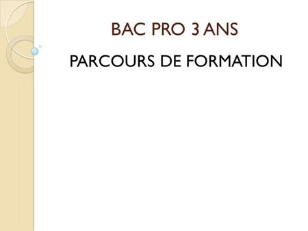 BAC PRO 3 ANS PARCOURS DE FORMATION.