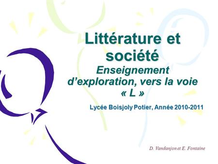 Littérature et société Enseignement dexploration, vers la voie « L » Lycée Boisjoly Potier, Année 2010-2011 D. Vandanjon et E. Fontaine.