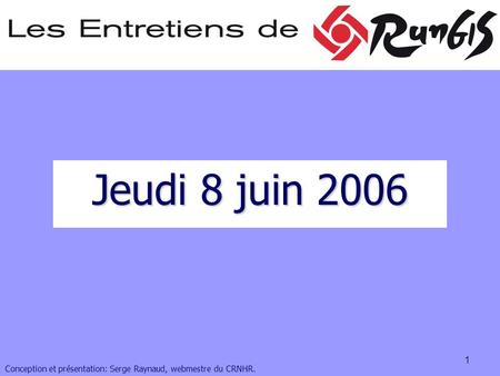 1 Jeudi 8 juin 2006 Conception et présentation: Serge Raynaud, webmestre du CRNHR.