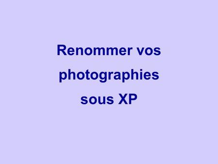 Renommer vos photographies sous XP. Stockez vos photographies dans un dossier. Si vous les avez prises avec un appareil numérique, la liste se présente.