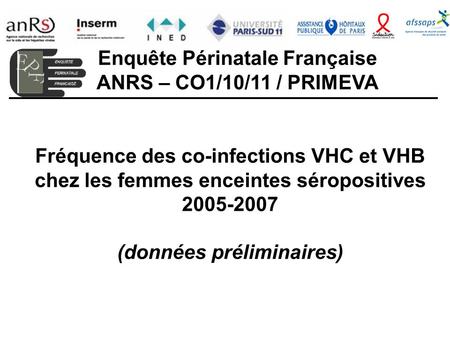 Fréquence des co-infections VHC et VHB chez les femmes enceintes séropositives 2005-2007 (données préliminaires) Enquête Périnatale Française ANRS – CO1/10/11.