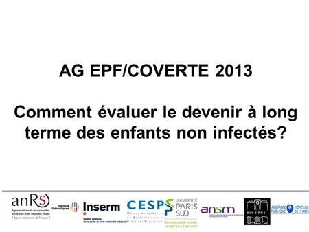 AG EPF/COVERTE 2013 Comment évaluer le devenir à long terme des enfants non infectés?