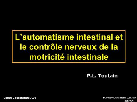 L’automatisme intestinal et le contrôle nerveux de la motricité intestinale P.L. Toutain Update 25 septembre 2008.