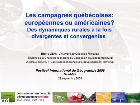 Centre de recherche sur le développement territorial UQAC – UQAR – UQAT – UQO Les campagnes québécoises: européennes ou américaines? Des dynamiques rurales.