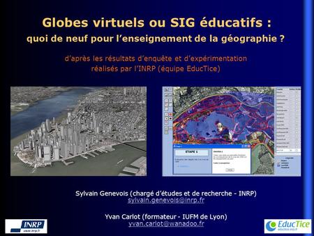 Globes virtuels ou SIG éducatifs : quoi de neuf pour lenseignement de la géographie ? daprès les résultats denquête et dexpérimentation réalisés par lINRP.