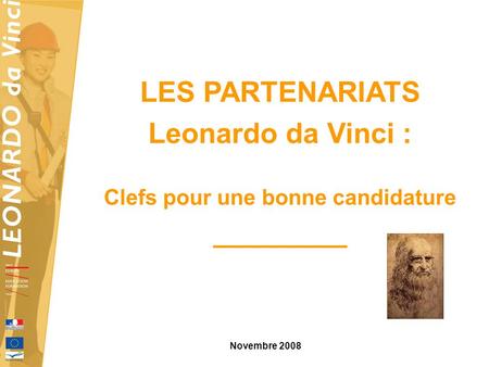 LES PARTENARIATS Leonardo da Vinci : Clefs pour une bonne candidature _________ Novembre 2008.