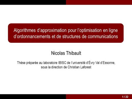 Algorithmes dapproximation pour loptimisation en ligne dordonnancements et de structures de communications Nicolas Thibault Thèse préparée au laboratoire.