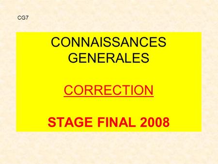 CONNAISSANCES GENERALES CORRECTION STAGE FINAL 2008 CG7.