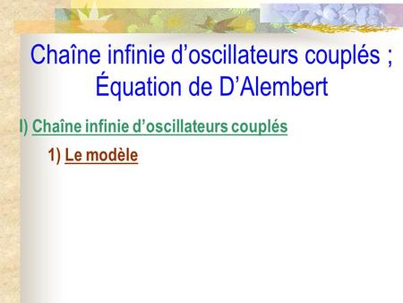 Chaîne infinie doscillateurs couplés ; Équation de DAlembert I) Chaîne infinie doscillateurs couplés 1) Le modèle.