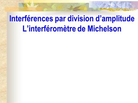 Interférences par division d’amplitude L’interféromètre de Michelson