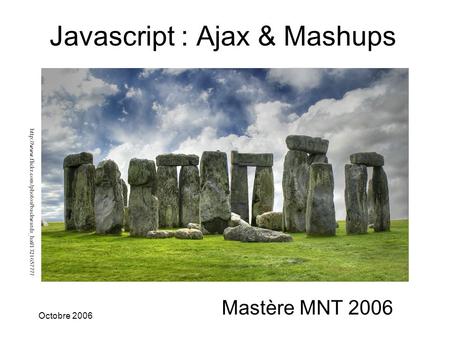 P1 Octobre 2006Stéphane ROUILLY Javascript : Ajax & Mashups Mastère MNT 2006