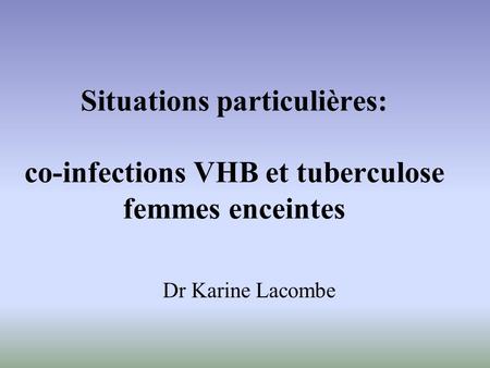 Situations particulières: co-infections VHB et tuberculose femmes enceintes Dr Karine Lacombe.
