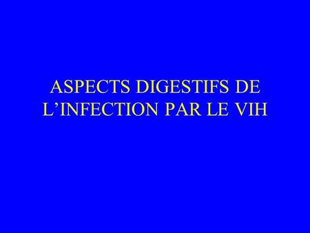 ASPECTS DIGESTIFS DE L’INFECTION PAR LE VIH