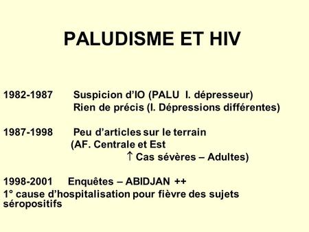 PALUDISME ET HIV 1982-1987 Suspicion dIO (PALU I. dépresseur) Rien de précis (I. Dépressions différentes) 1987-1998 Peu darticles sur le terrain (AF. Centrale.