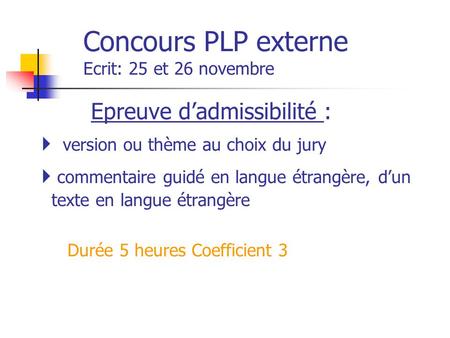 Concours PLP externe Ecrit: 25 et 26 novembre Epreuve dadmissibilité : version ou thème au choix du jury commentaire guidé en langue étrangère, dun texte.