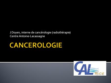J Doyen, interne de cancérologie (radiothérapie) Centre Antoine-Lacassagne CANCEROLOGIE.