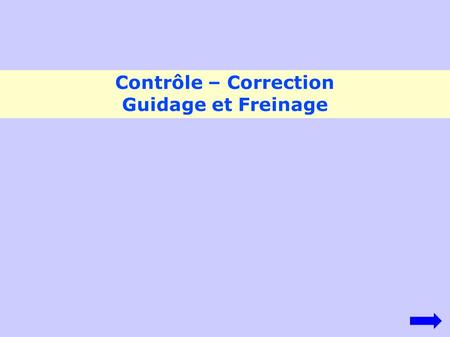 Contrôle – Correction Guidage et Freinage.