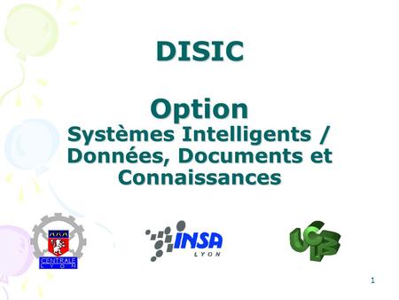 1 DISIC Option Systèmes Intelligents / Données, Documents et Connaissances DISIC Option Systèmes Intelligents / Données, Documents et Connaissances.