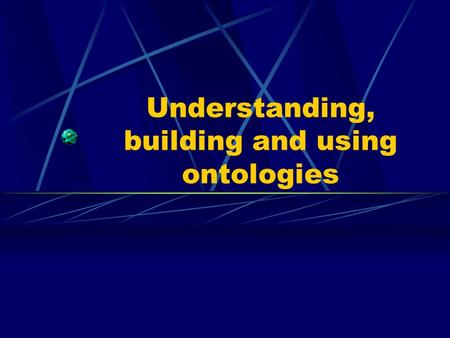 Understanding, building and using ontologies. Understanding Ontologie : la définition des concepts utilisés dans un langage donné Première approche (Gruber)