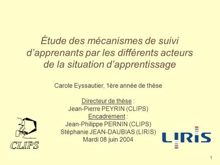 1 Étude des mécanismes de suivi dapprenants par les différents acteurs de la situation dapprentissage Carole Eyssautier, 1ère année de thèse Directeur.