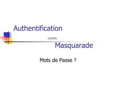 Authentification contre Masquarade Mots de Passe ?