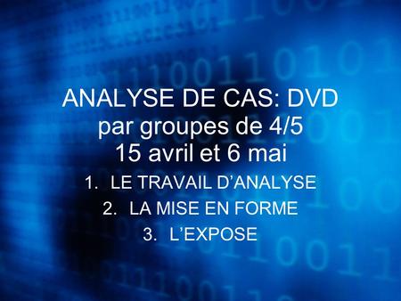 ANALYSE DE CAS: DVD par groupes de 4/5 15 avril et 6 mai 1.LE TRAVAIL DANALYSE 2.LA MISE EN FORME 3.LEXPOSE.