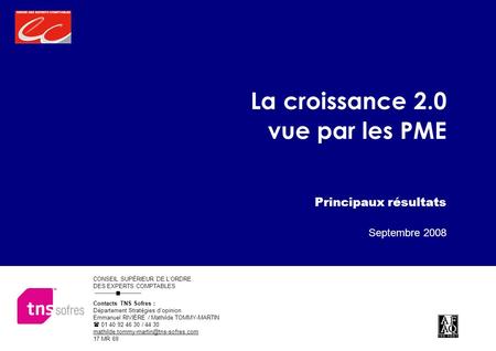 Septembre 2008 La croissance 2.0 vue par les PME Principaux résultats Contacts TNS Sofres : Département Stratégies dopinion Emmanuel RIVIÈRE / Mathilde.