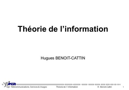 Dpt. Télécommunications, Services & Usages Théorie de l information H. Benoit-Cattin 1 Théorie de linformation Hugues BENOIT-CATTIN.
