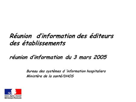 Réunion dinformation des éditeurs des établissements réunion dinformation du 3 mars 2005 Bureau des systèmes d information hospitaliers Ministère de la.