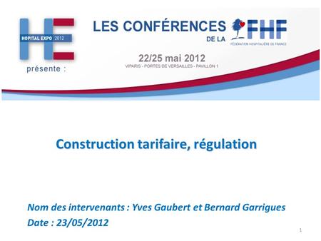 Construction tarifaire, régulation Nom des intervenants : Yves Gaubert et Bernard Garrigues Date : 23/05/2012 1.