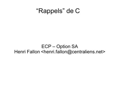 Rappels de C ECP – Option SA Henri Fallon. Objectifs Théorie + pratique Compréhension générale du langage Repartant « du début » Pour ceux qui savent.