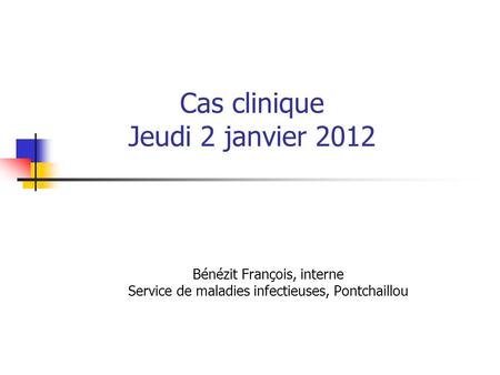 Cas clinique Jeudi 2 janvier 2012