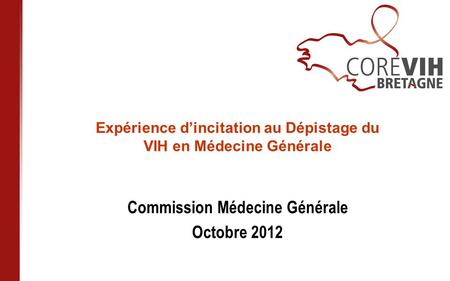Expérience dincitation au Dépistage du VIH en Médecine Générale Commission Médecine Générale Octobre 2012.