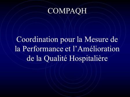 COMPAQH Coordination pour la Mesure de la Performance et lAmélioration de la Qualité Hospitalière.